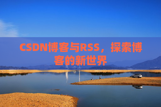 CSDN博客与RSS，探索博客的新世界